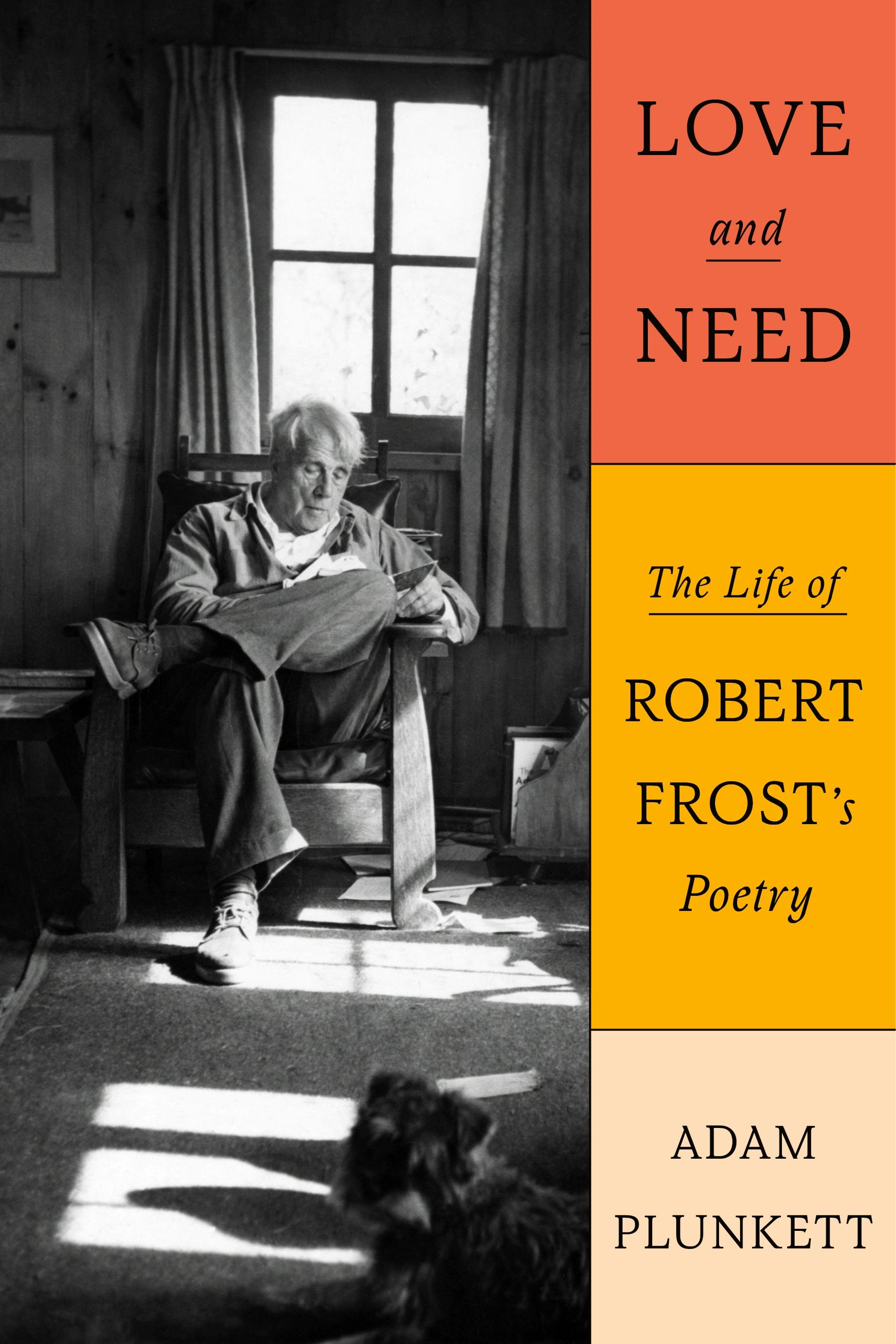 Cover of Love and Need: The Life of Robert Frost&rsquo;s Poetry by Adam Plunkett
